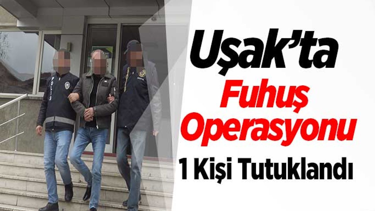 Uşak’ta Fuhuş Operasyonu, 1 Kişi Tutuklandı