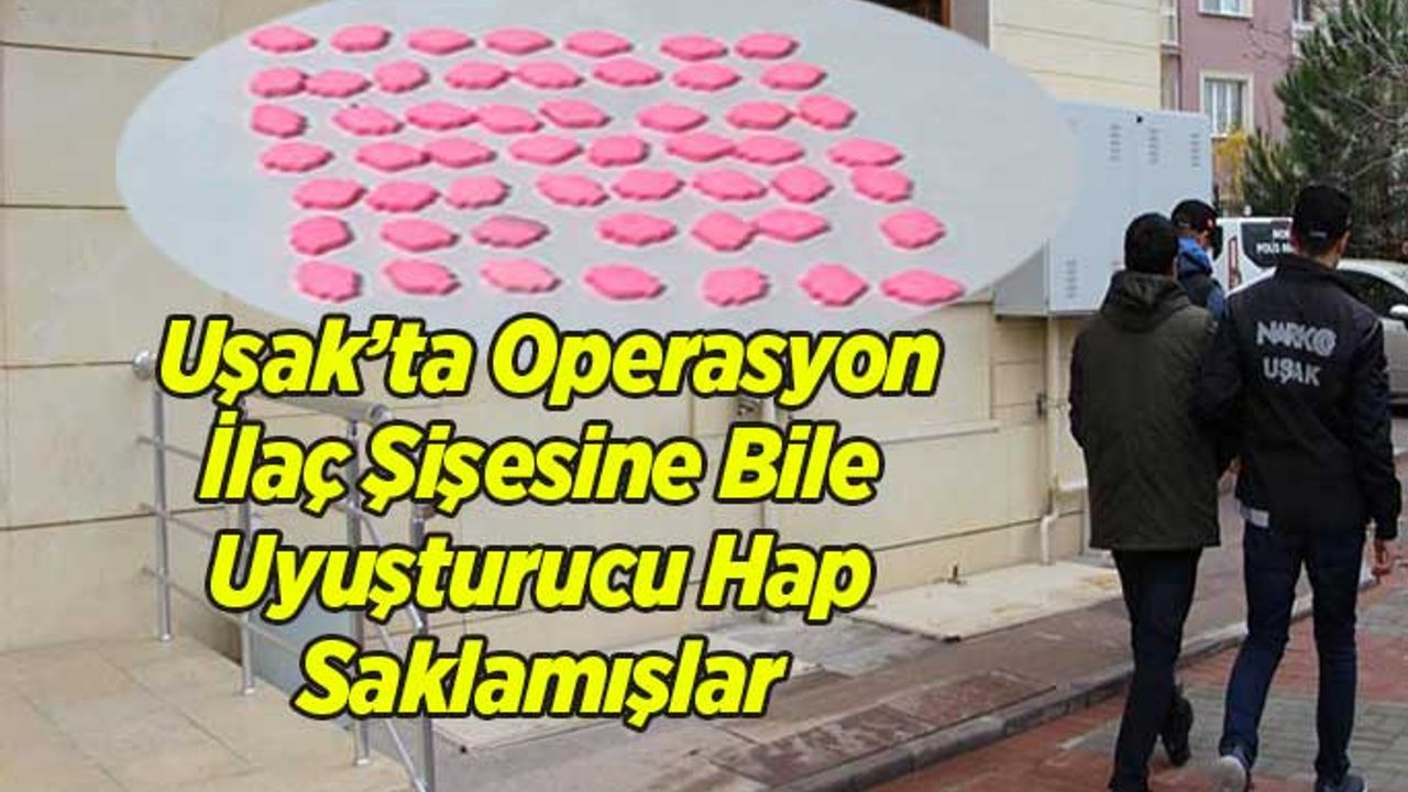 Uşak’ta İlaç Şişesine Bile Uyuşturucu Hap Saklamışlar