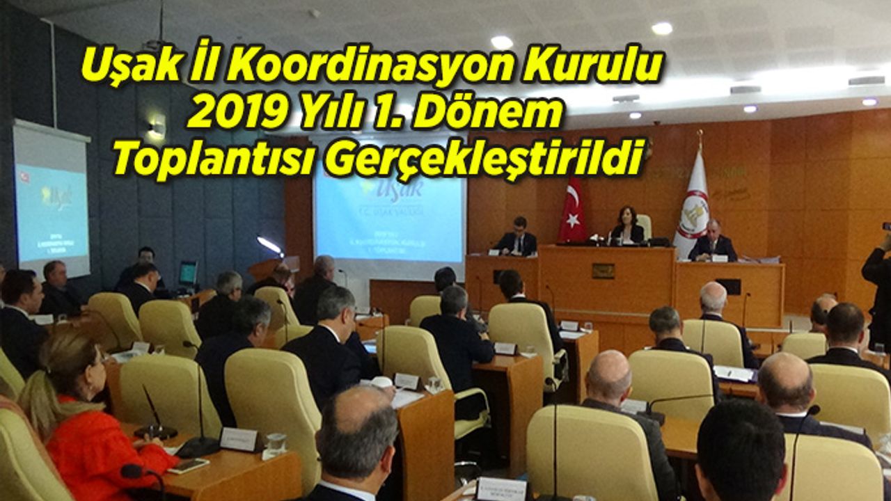 Uşak İl Koordinasyon Kurulu 2019 Yılı 1. Dönem Toplantısı Gerçekleştirildi