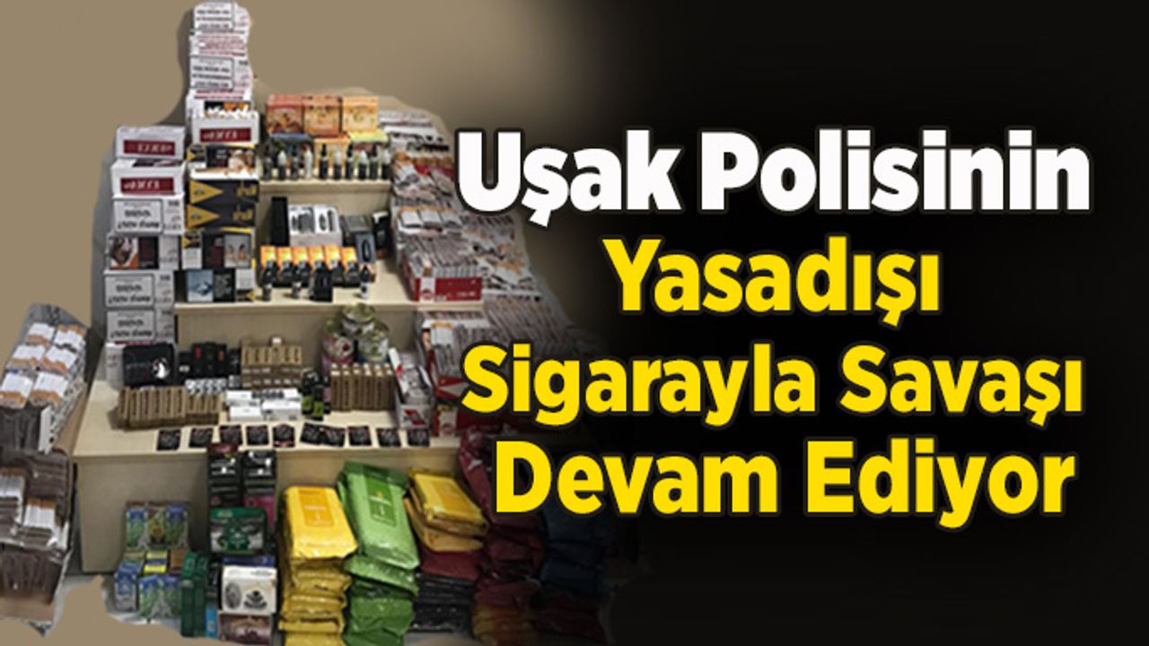 Uşak Polisinin Yasadışı Sigarayla Savaşı Devam Ediyor