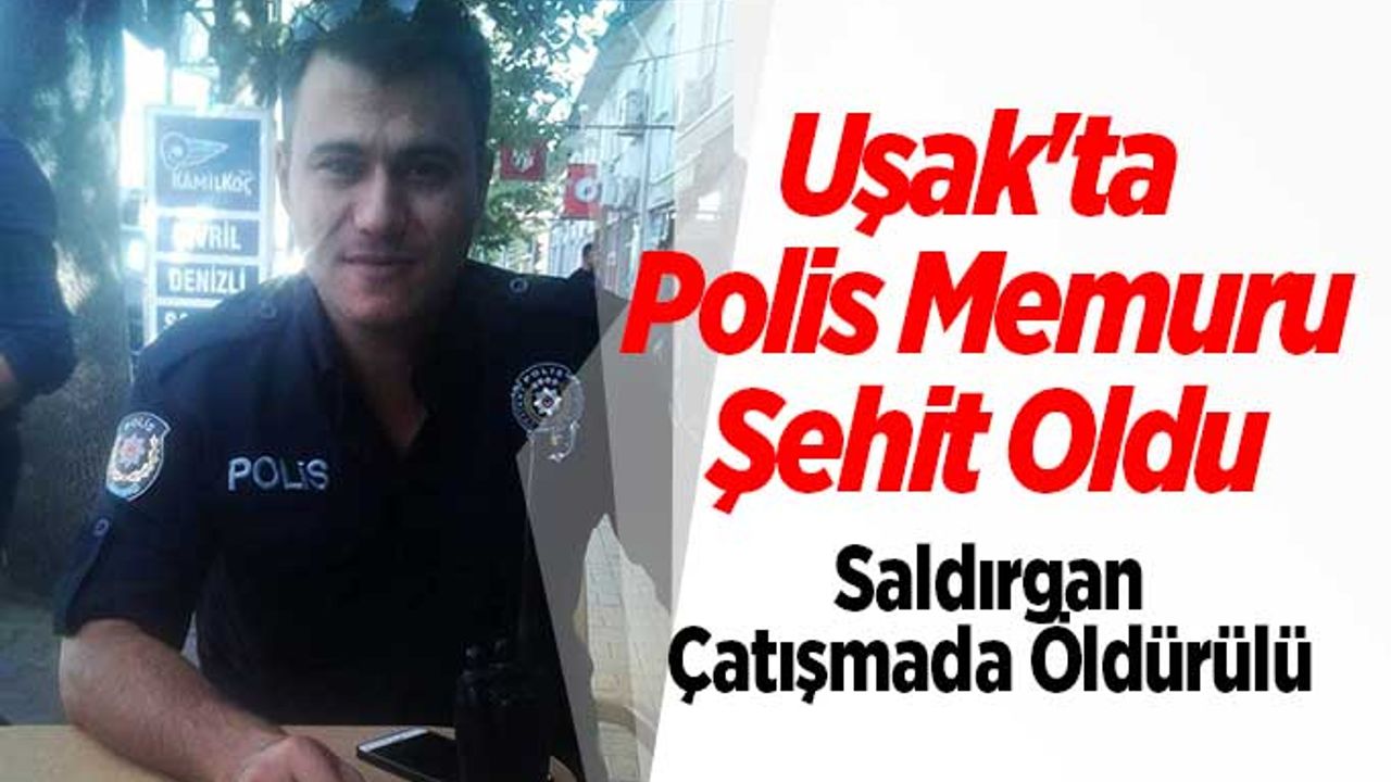Uşak'ta Silahlı Saldırgana Müdahale Eden Polis Şehit Oldu