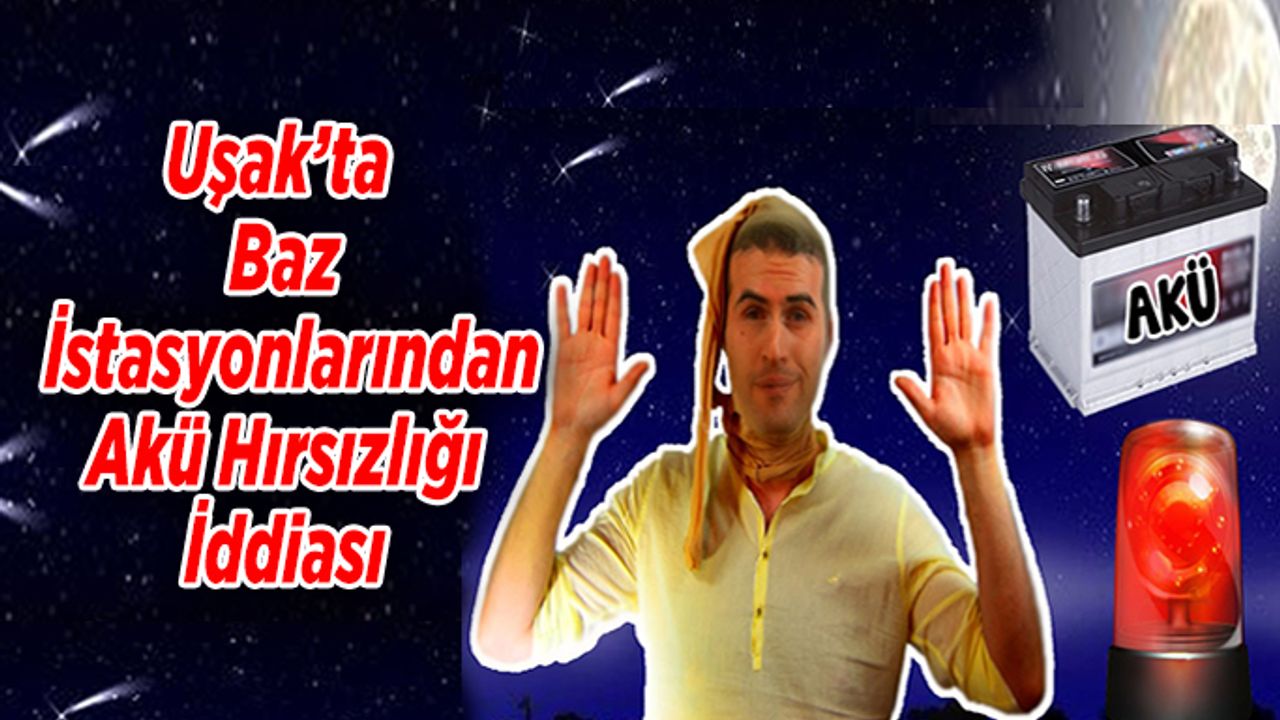 Uşak’ta baz istasyonlarından akü hırsızlığı iddiası