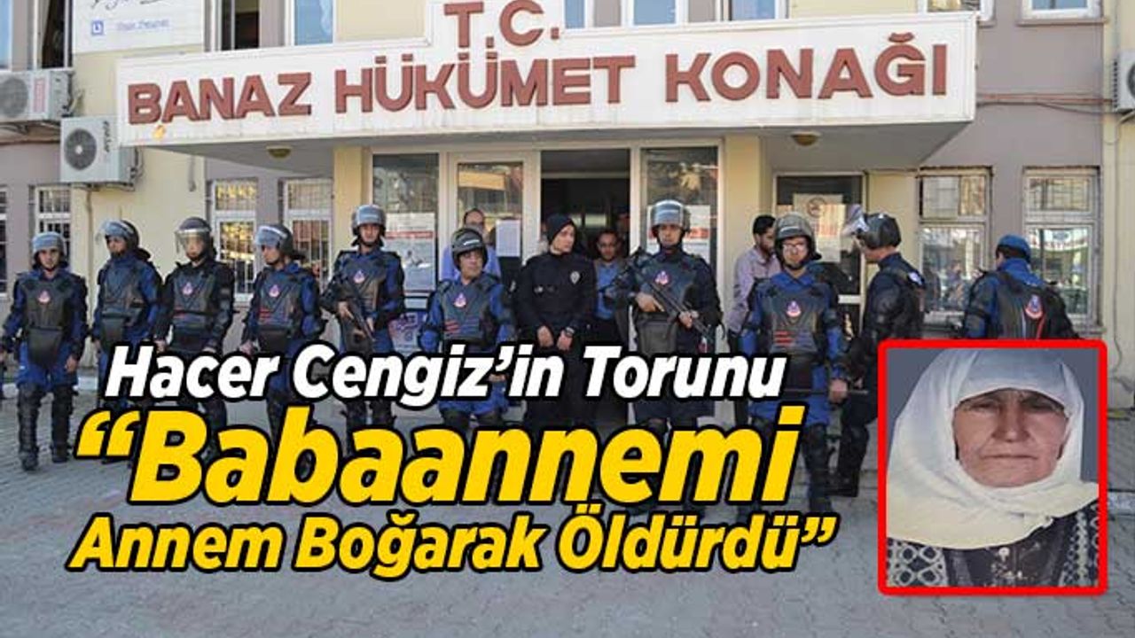 Hacer Cengiz’in Torunu M.C. “Babaannemi Annem Boğarak Öldürdü”
