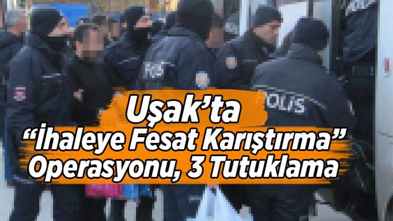Uşak’ta” İhaleye Fesat Karıştırma” Operasyonu, 3 Tutuklama