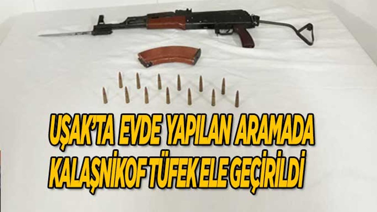 Uşak’ta bir evde Kalaşnikof tüfek ele geçirildi