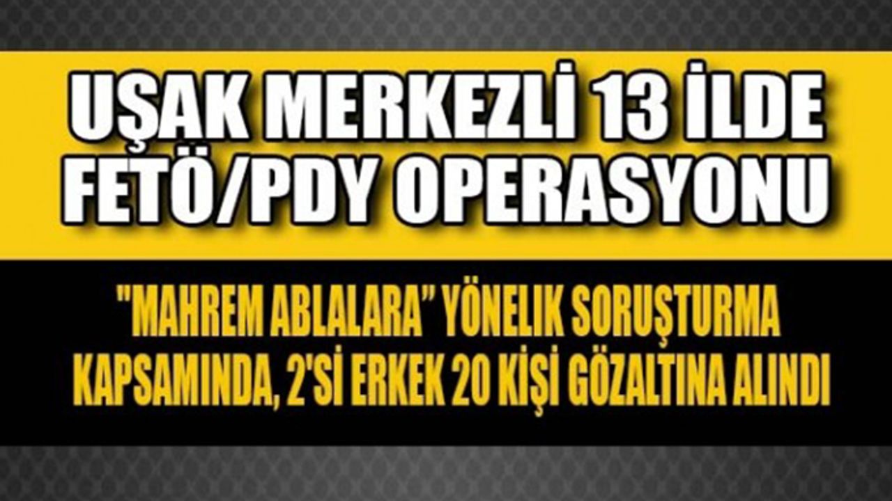 Uşak merkezli 13 ilde FETÖ/PDY operasyonu, 20 gözaltı