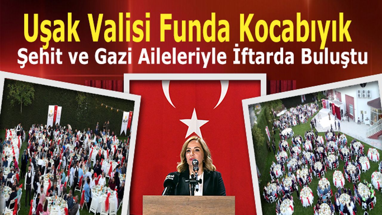 Uşak Valisi Funda Kocabıyık, Şehit ve Gazi Aileleriyle İftarda Buluştu