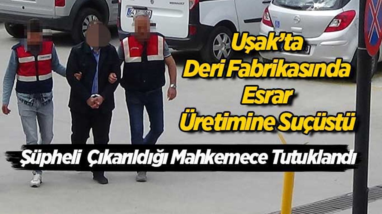 Uşak’ta Deri fabrikasında esrar üreten şahıs tutuklandı