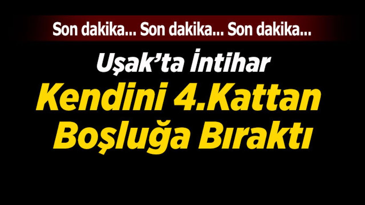 Uşak’ta İntihar, Kendini 4.Kattan Boşluğa Bıraktı
