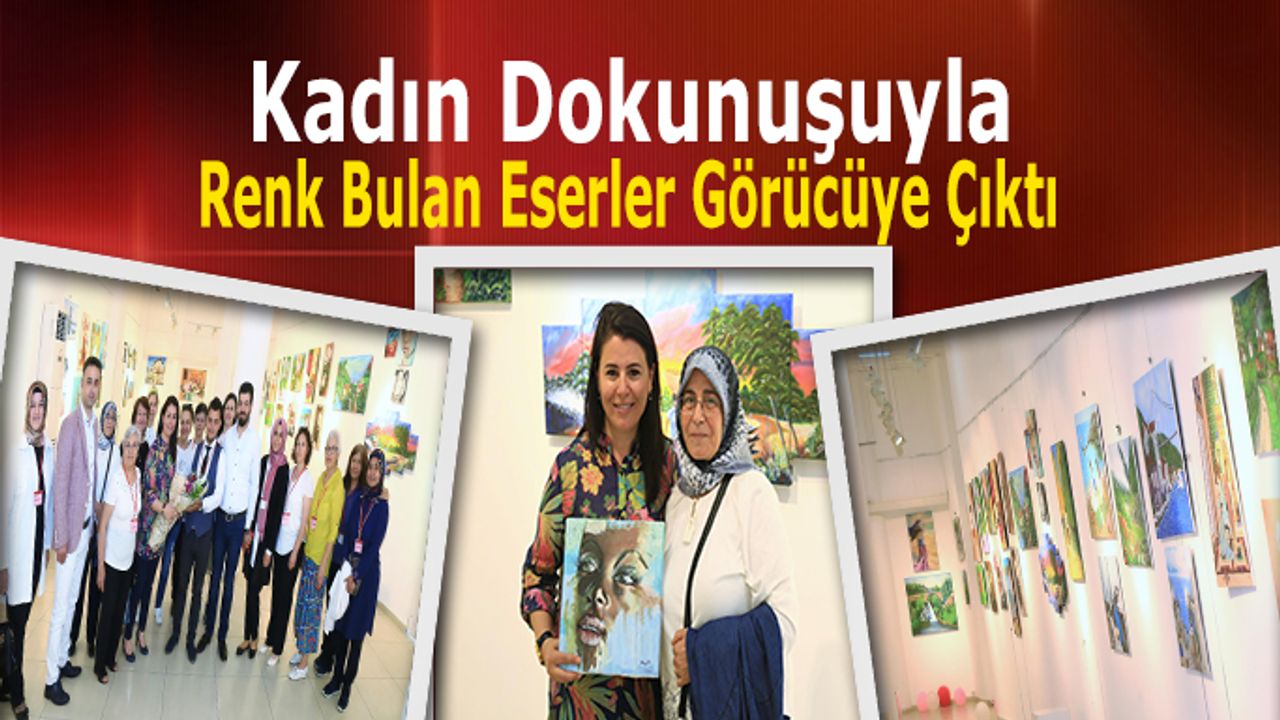 Kadın Dokunuşuyla Renk Bulan Eserler Görücüye Çıktı