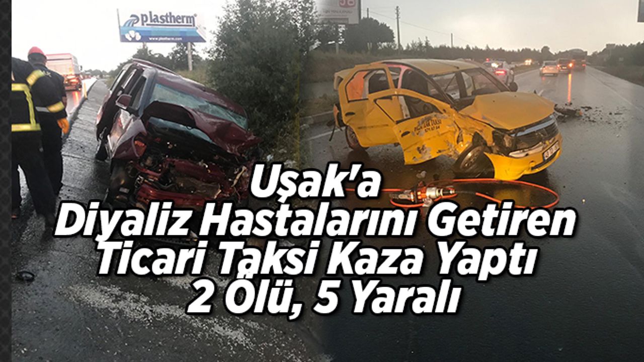 Uşak'a Diyaliz Hastalarını Getiren Ticari Taksi Kaza Yaptı  2 Ölü, 5 Yaralı