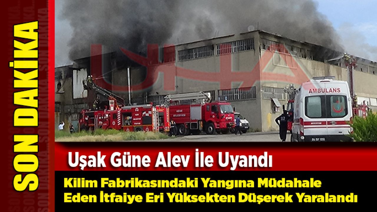 Uşak fabrika yangını, 1 itfaiye eri düşerek yaralandı