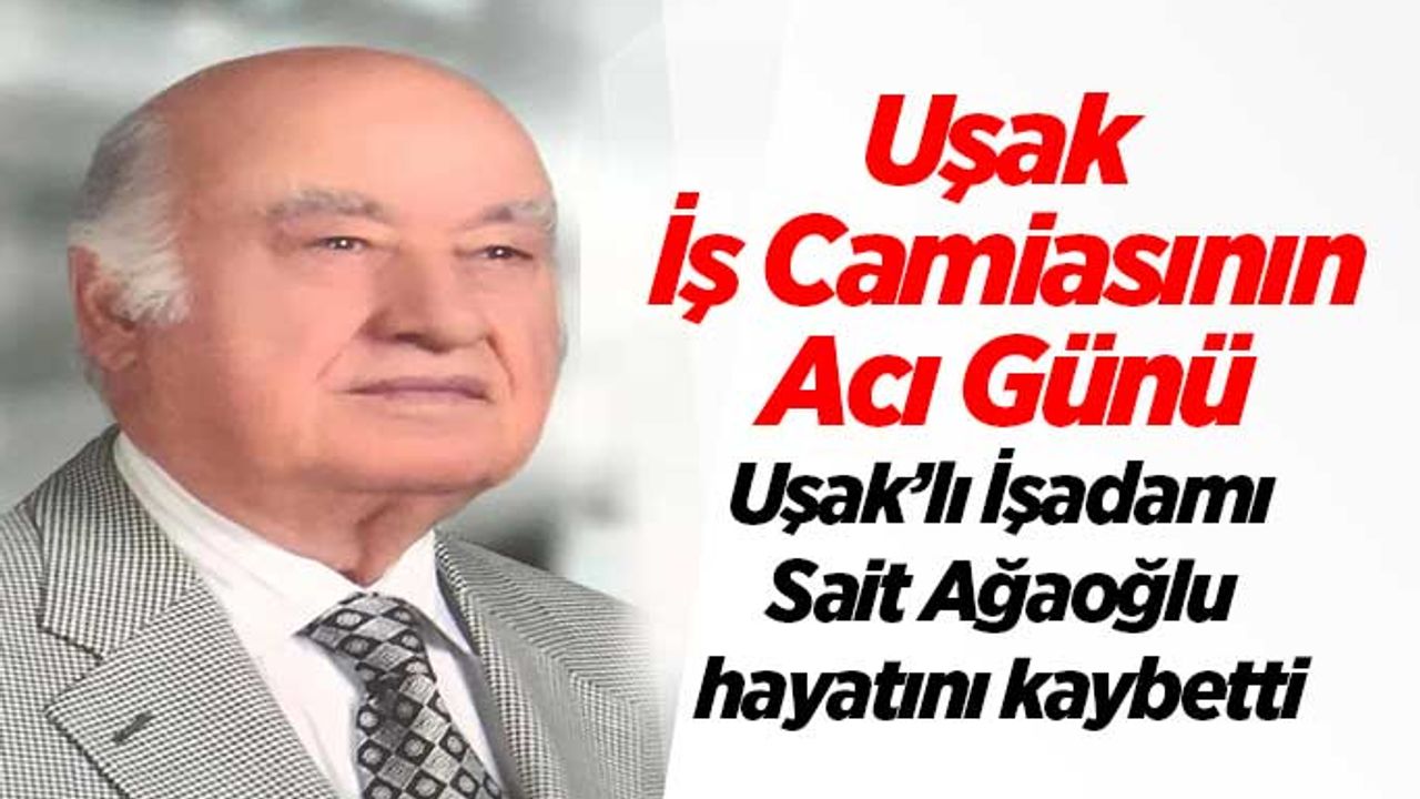 Uşak’lı İşadamı Sait Ağaoğlu hayatını kaybetti