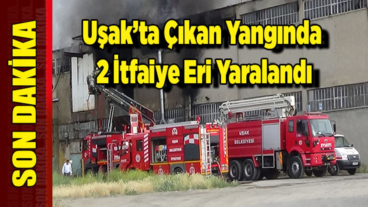 Uşak’ta Ki Fabrika Yangınında 2 İtfaiye Eri Yaralandı