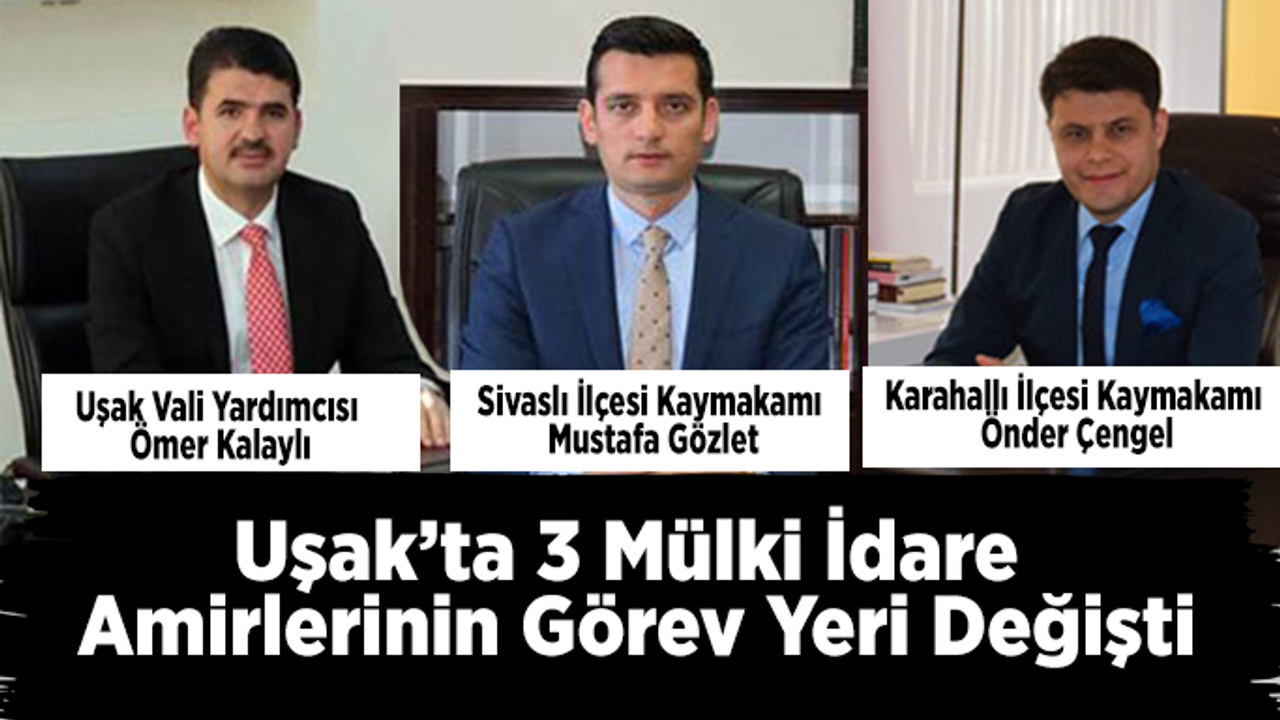 Uşak’ta 3 Mülki İdare Amirlerinin Yeri Değişti
