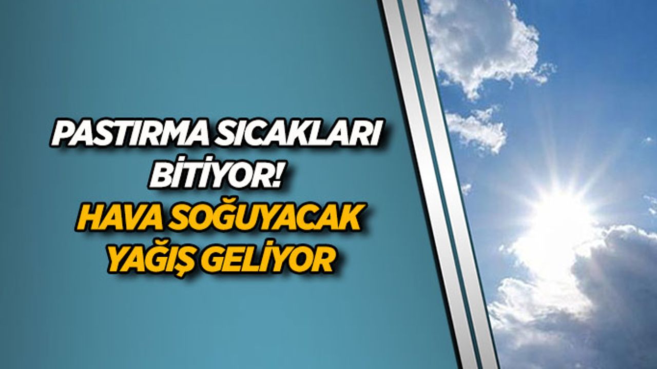 Pastırma sıcakları bitiyor! Hava soğuyacak, yağış geliyor