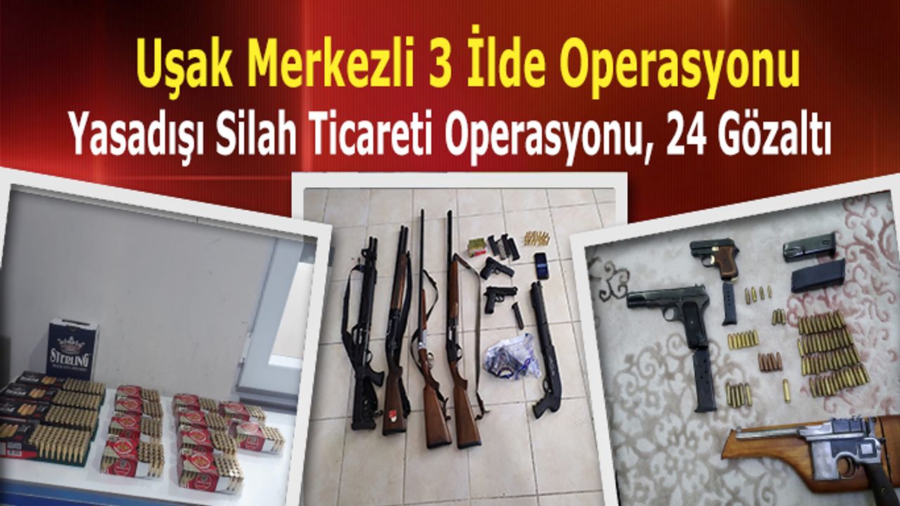 Uşak Merkezli 3 ilde yasadışı silah ticareti operasyonu, 24 gözaltı