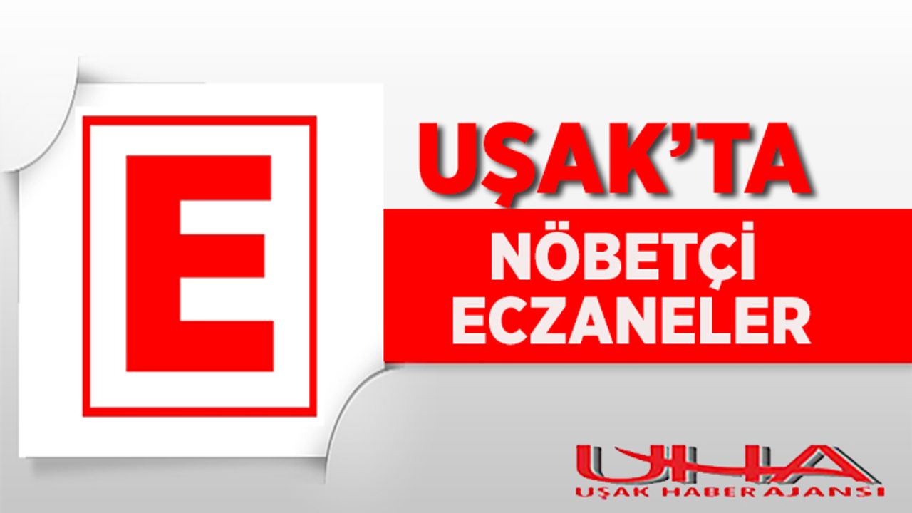 Uşak'ta 05 Aralık 2019 Nöbetçi Eczaneler