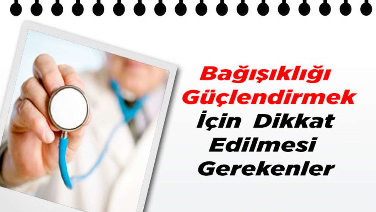 Bağışıklığı Güçlendirmek İçin Dikkat Edilmesi Gerekenler