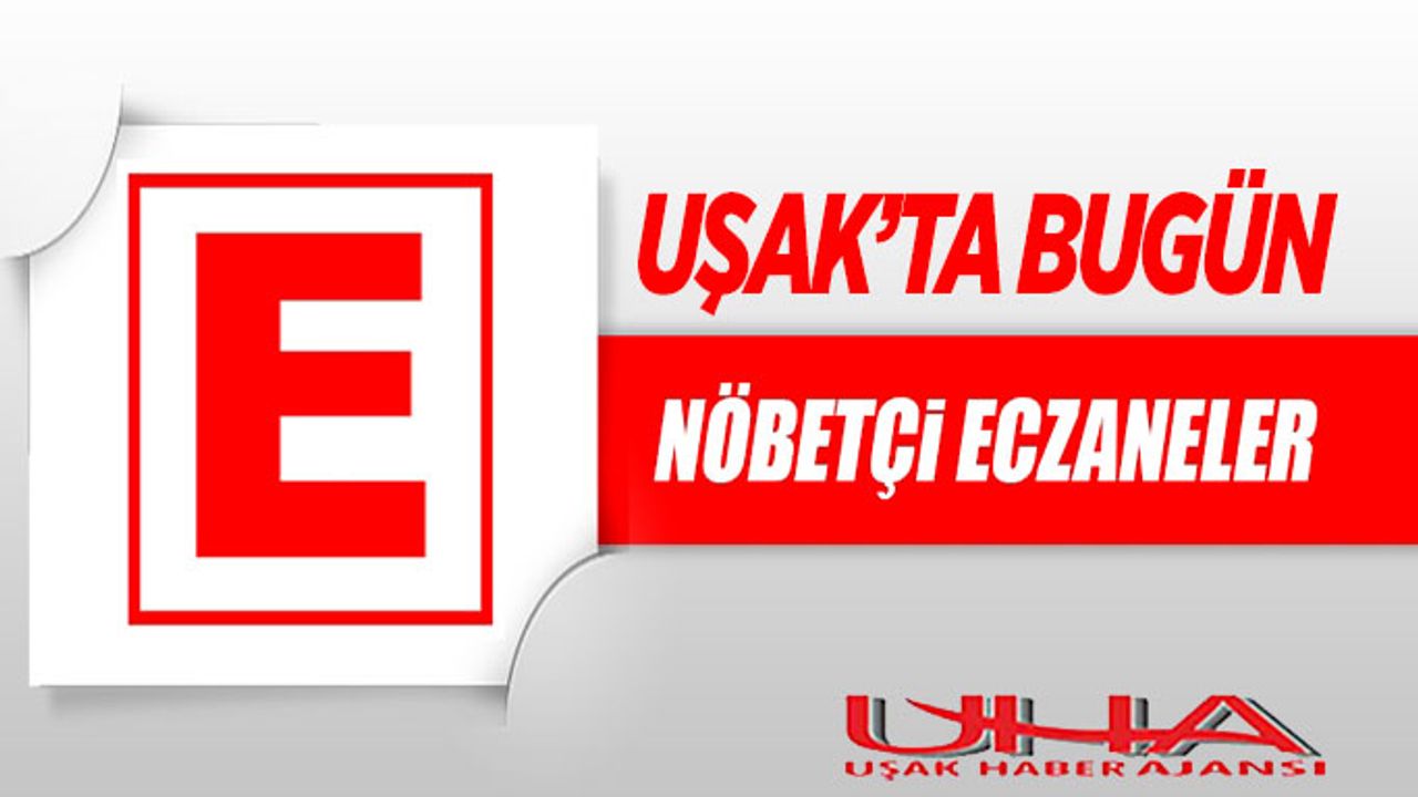 04 Şubat 2020 Salı günü Uşak’ta nöbetçi eczaneler