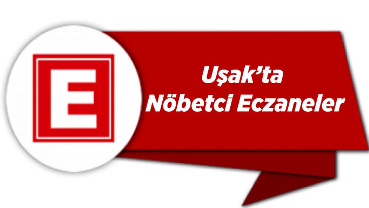 Uşak'ta 01 Şubat 2020 Nöbetçi Eczaneler