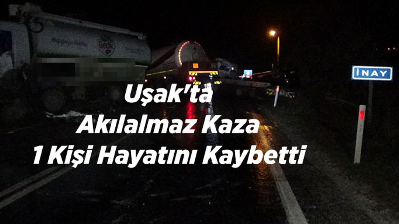 Uşak'ta feci kaza 1 kişi öldü