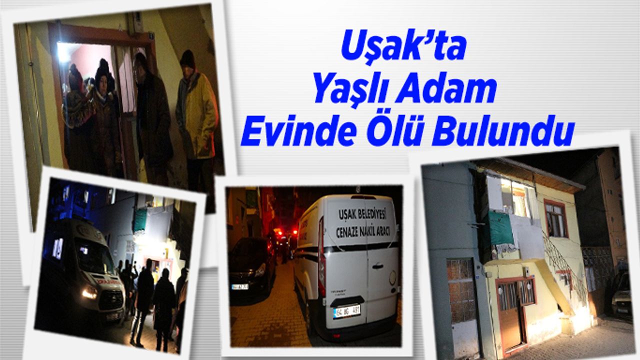 Uşak’ta Felçli Olan Yaşlı Adam Evinde Ölü Bulundu