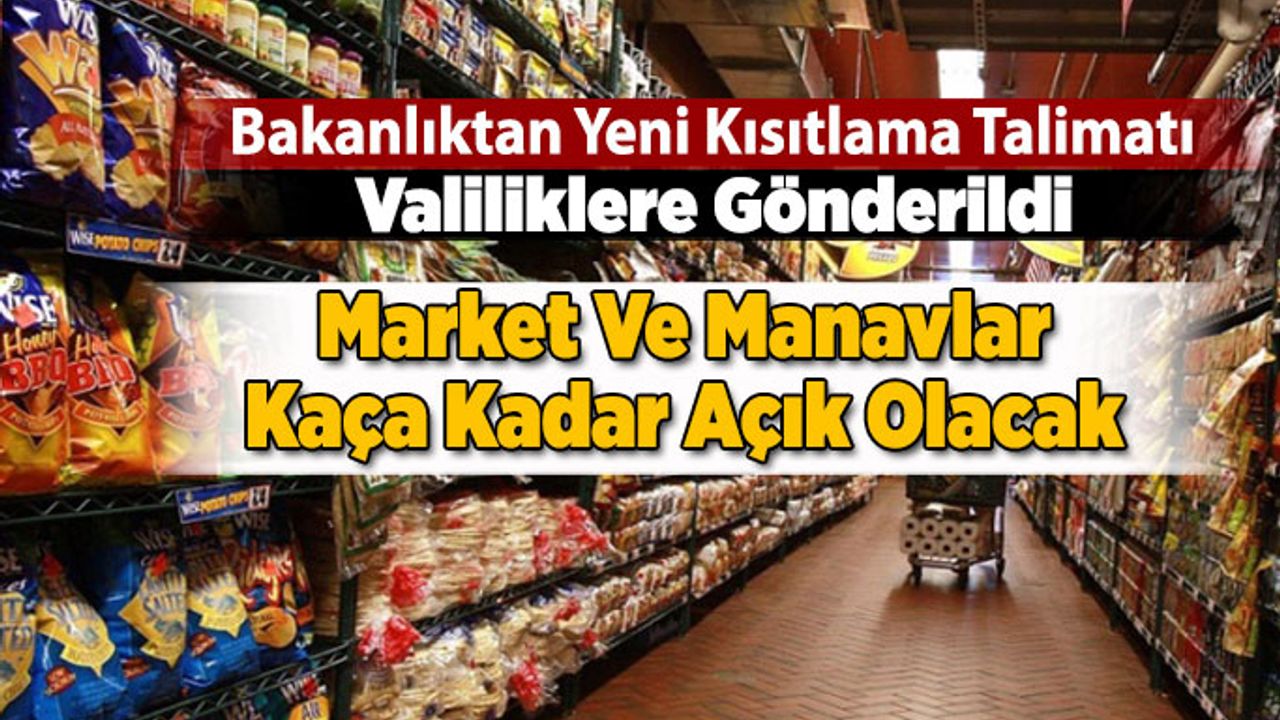 Bakanlıktan Yeni Kısıtlama Talimatı... Market Ve Manavların Kaça Kadar Açık Olacak