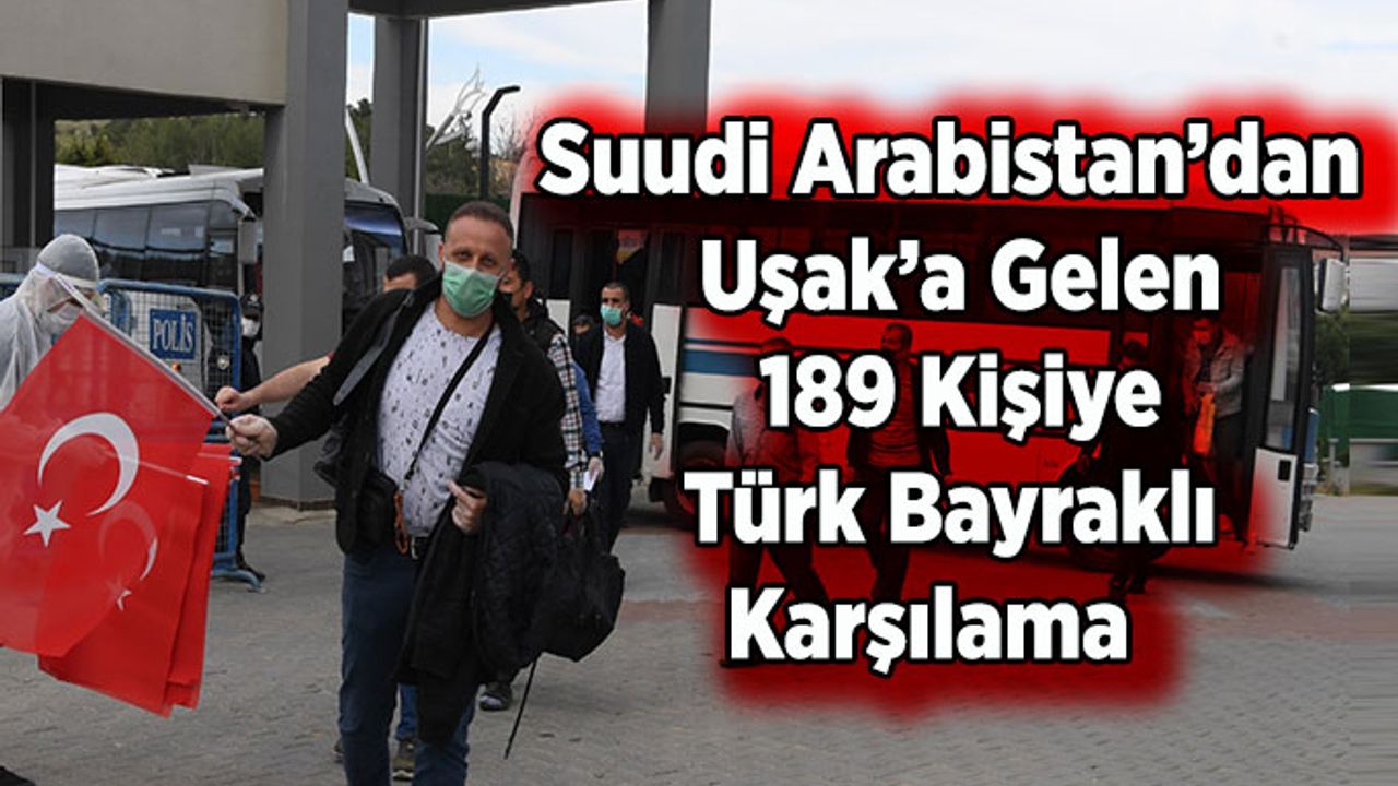 Suudi Arabistan’dan Uşak’a Gelen 189 Kişiye Türk Bayraklı Karşılama
