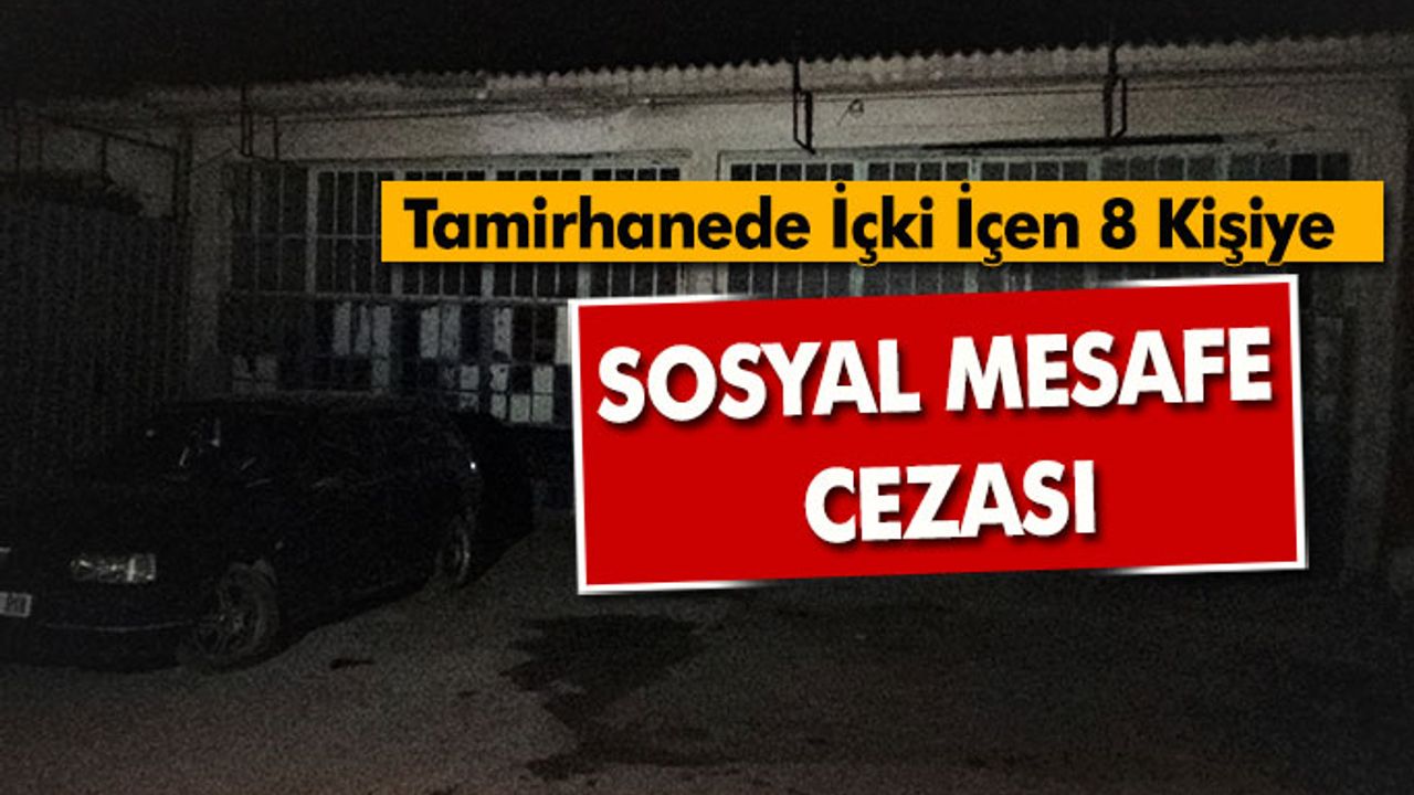 Tamirhanede İçki İçen 8 Kişiye Sosyal Mesafe Cezası
