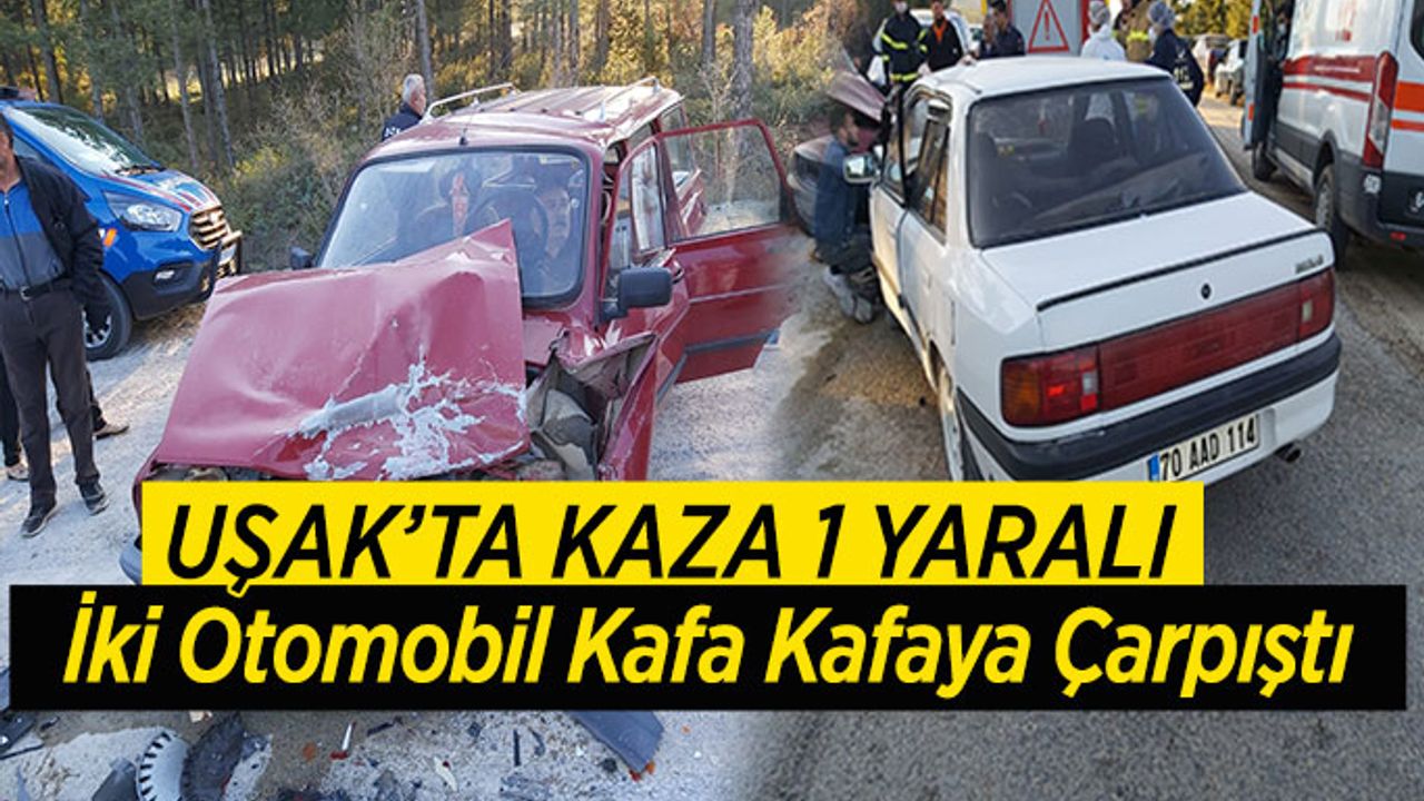 Uşak'ta İki Otomobil Kafa Kafaya Çarpıştı: 1 yaralı