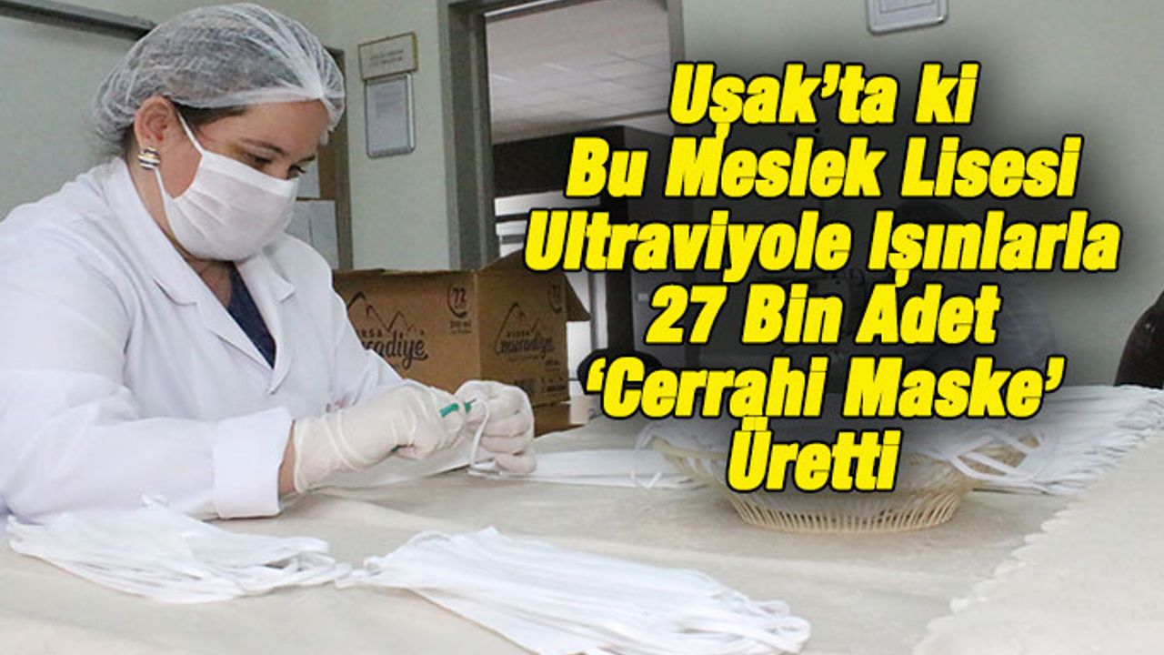 Uşak’ta ki Bu Meslek Lisesi Ultraviyole Işınlarla 27 Bin Adet ‘Cerrahi Maske’ Üretti