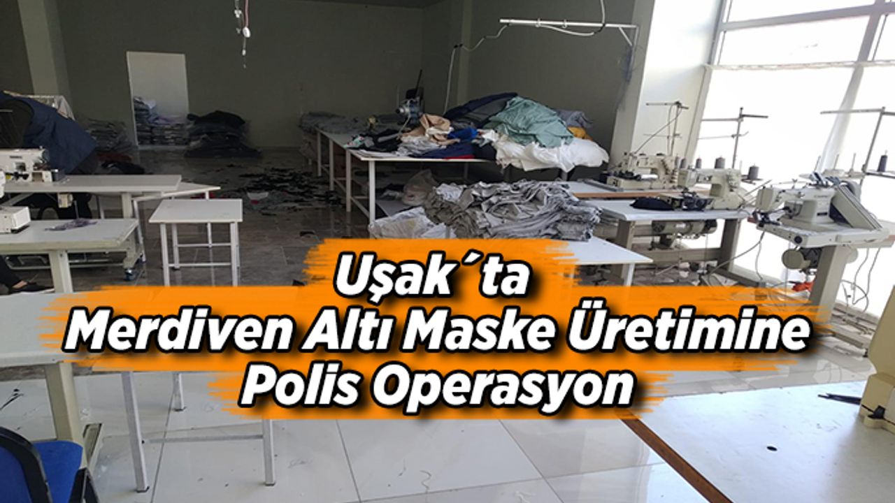 Uşak´ta Merdiven Altı Maske Üretimini Polis Operasyon