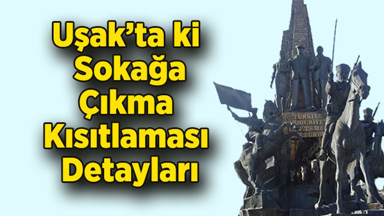 Uşak’ta Ki “Sokağa Çıkma Kısıtlaması” Detayları