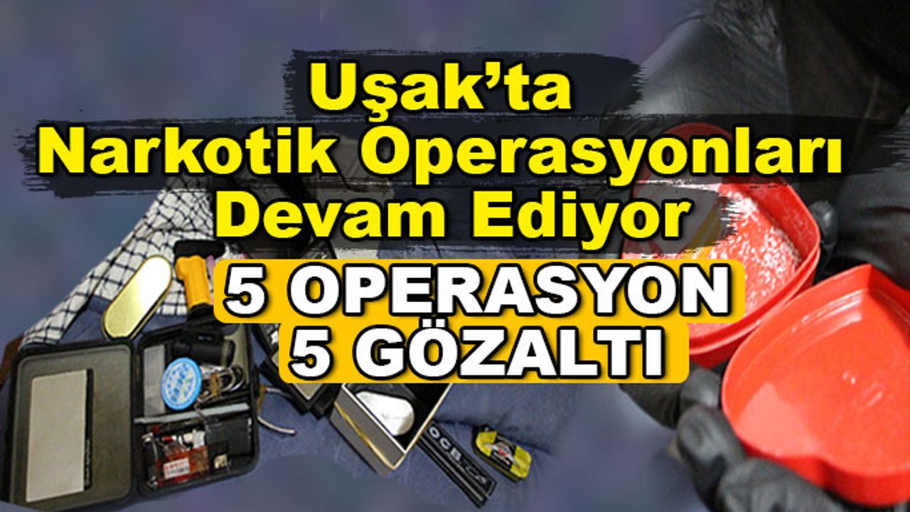 Uşak’ta Narkotik Operasyonları Devam Ediyor