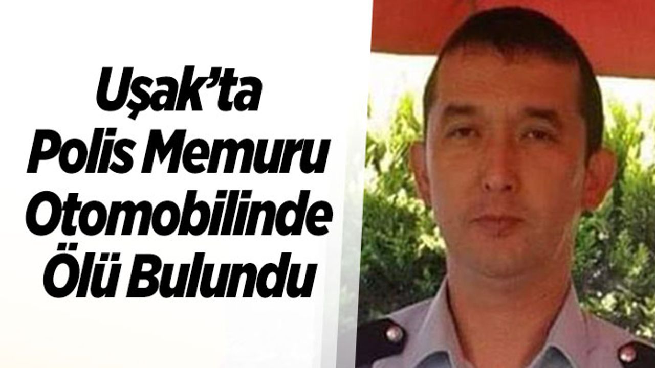 Uşak’ta Polis Memuru Otomobilinde Ölü Bulundu