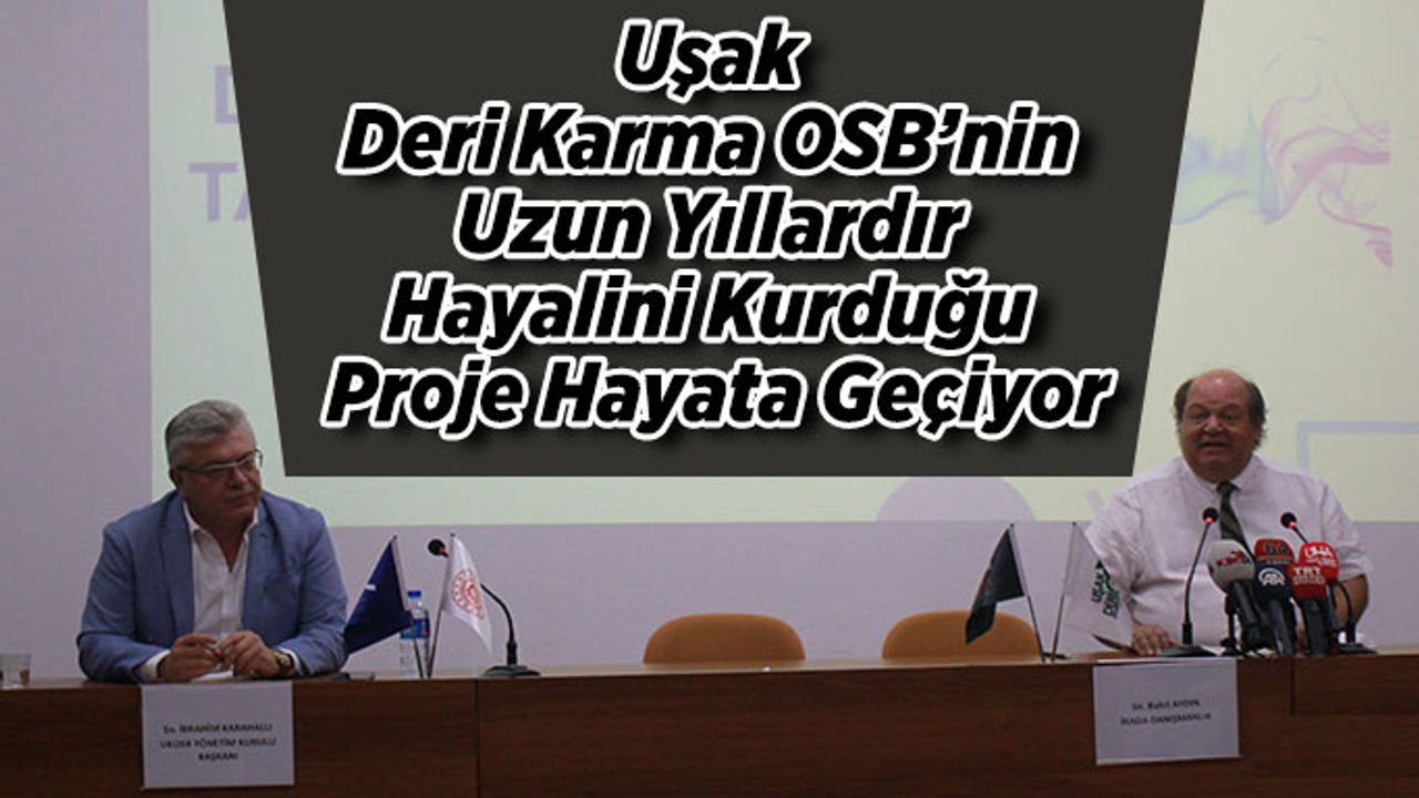 Uşak Deri Karma OSB’nin Uzun Yıllardır Hayalini Kurduğu Proje Hayata Geçiyor