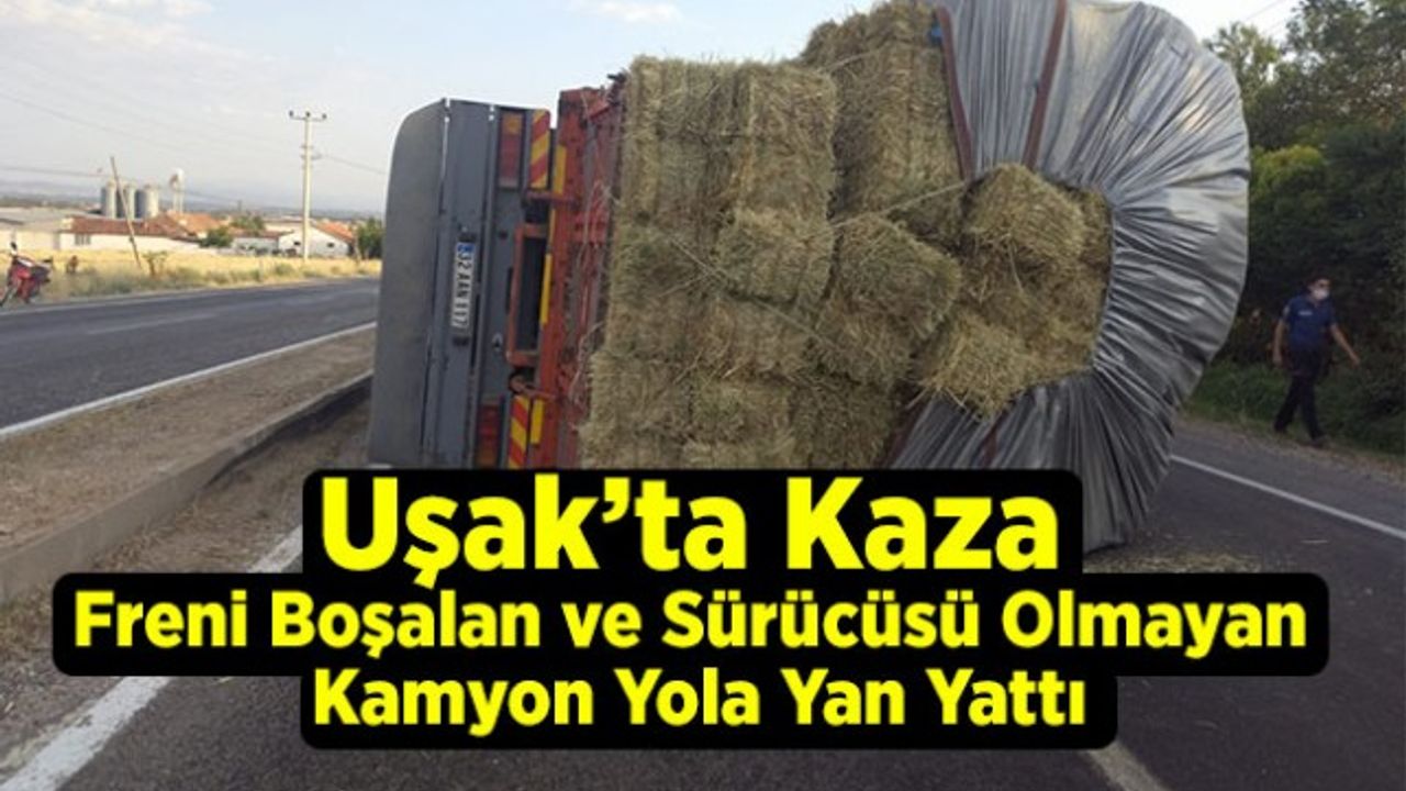 Uşak’ta Kaza, Freni Boşalan ve Sürücüsü Olmayan Kamyon Yola Yan Yattı