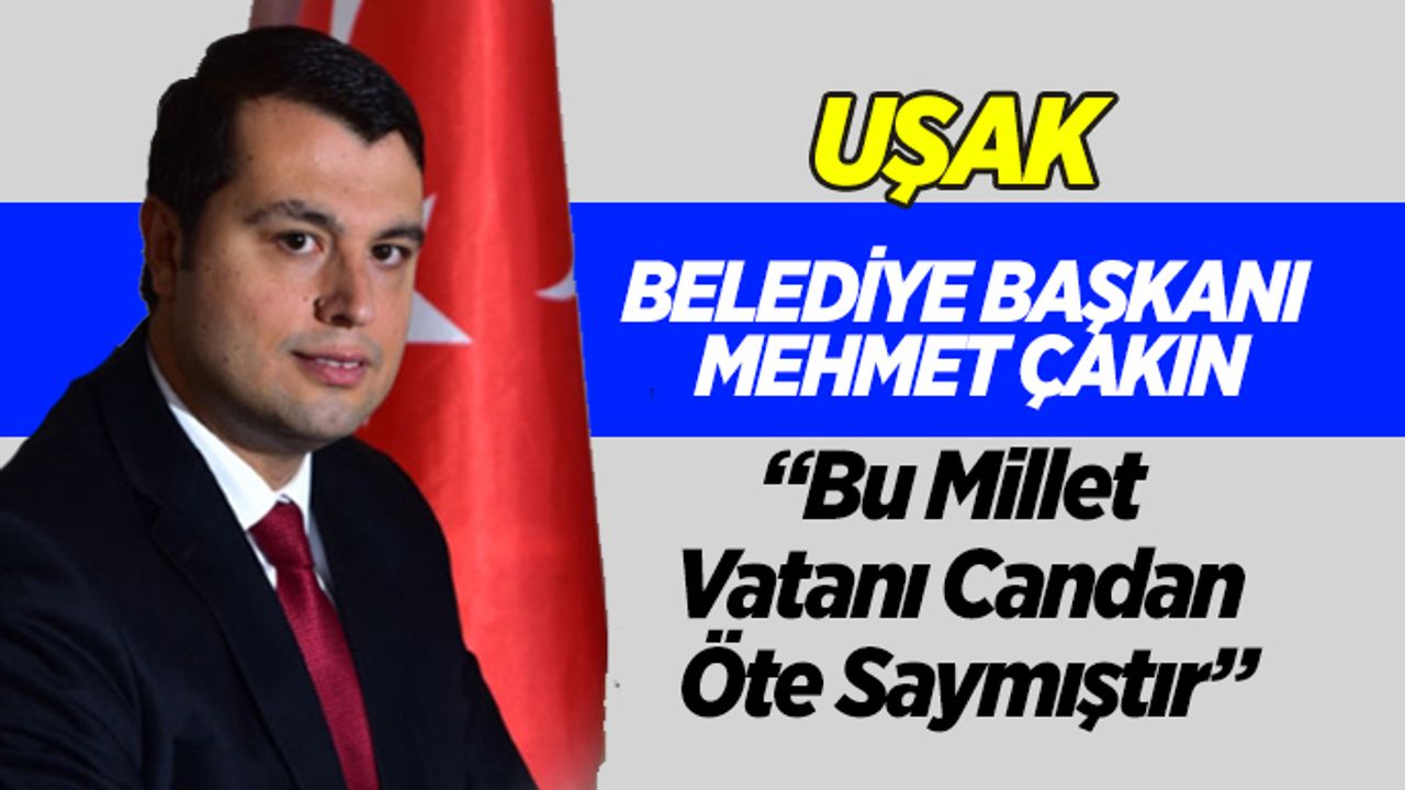Başkan Çakın: “Bu Millet Vatanı Candan Öte Saymıştır”