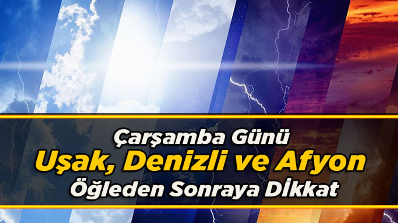 Meteorolojiden Uyarı,  Uşak, Denizli ve Afyon için öğleden sonraya dikkat