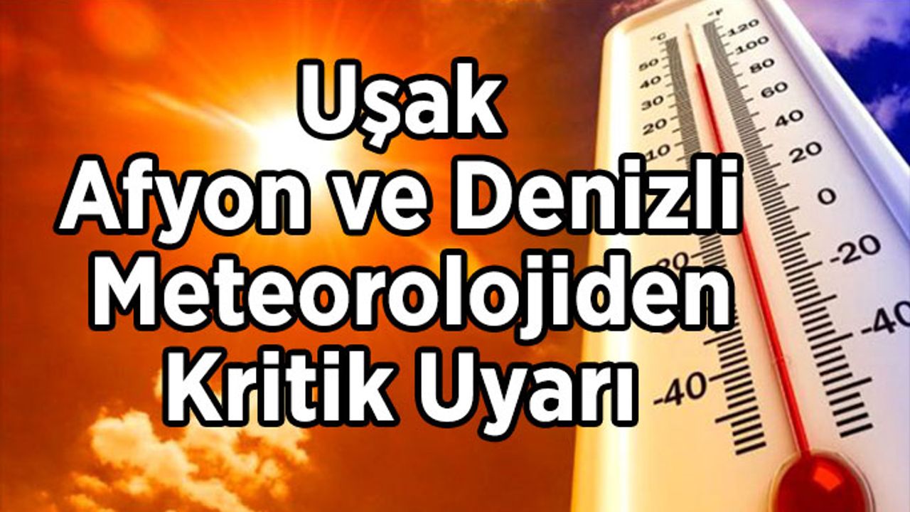 Uşak, Afyon ve Denizli İçin  Meteorolojiden  Kritik Uyarı