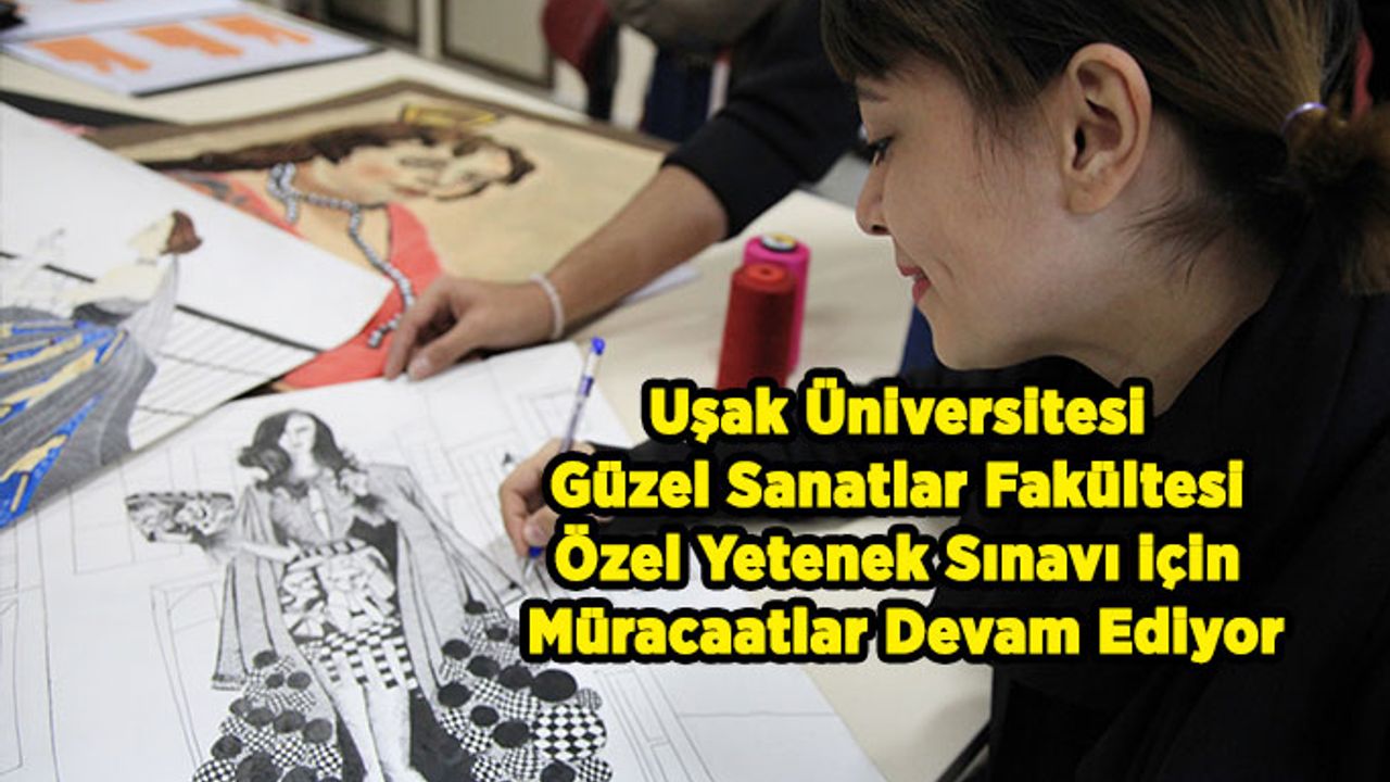 Uşak Üniversitesi Güzel Sanatlar Fakültesi Özel Yetenek Sınavı için Müracaatlar Devam Ediyor