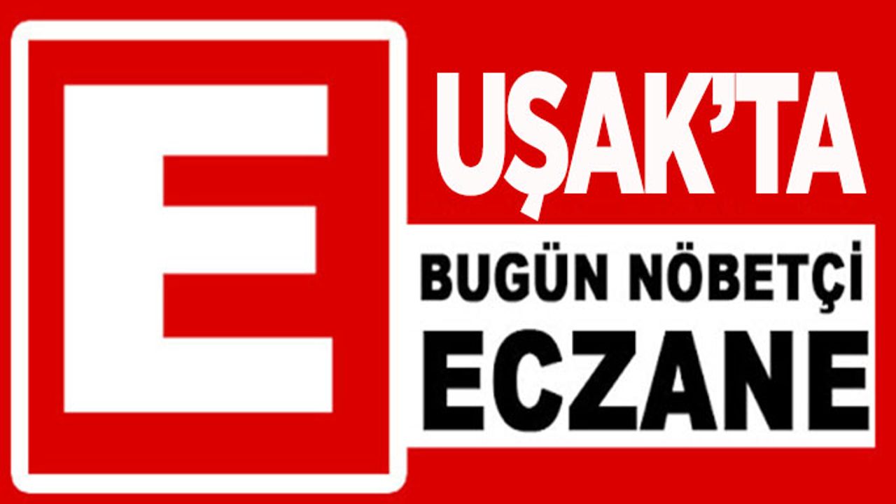 Uşak ve İlçelerinde ki Nöbetç Eczaneler