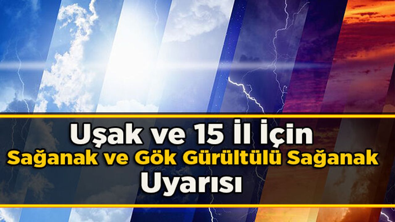 Meteoroloji Uşak Dahil 15 İl İçin Sağanak Ve Gök Gürültülü Sağanak Uyarısı Yaptı