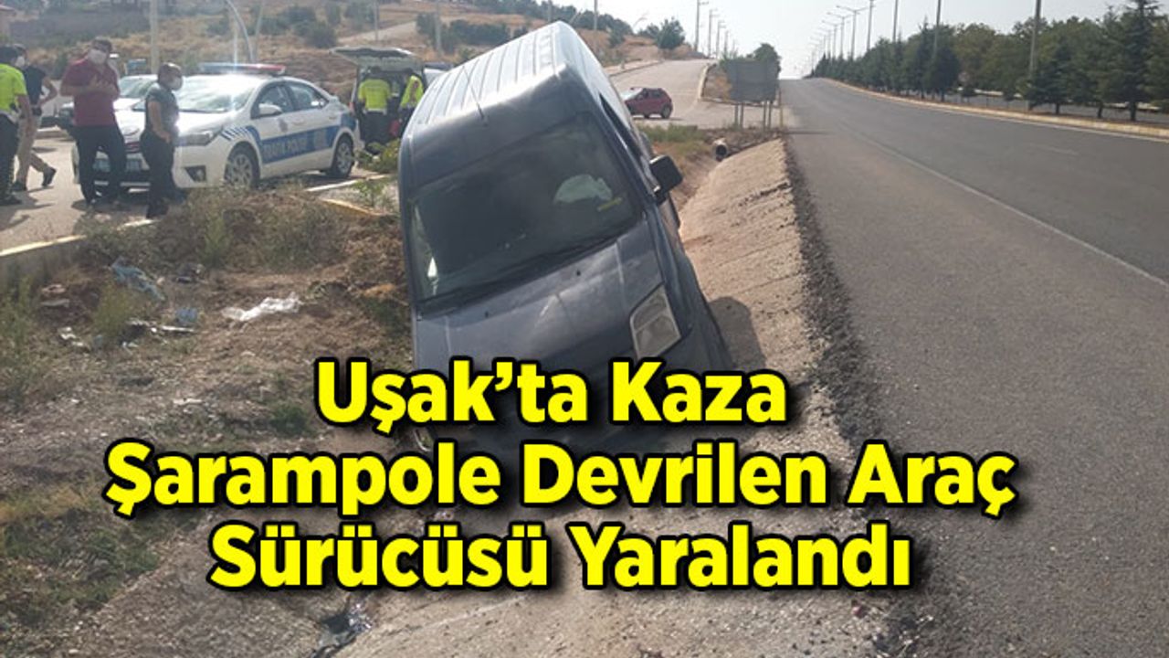 Uşak’ta Kaza, Şarampole Devrilen Araç Sürücüsü Yaralandı