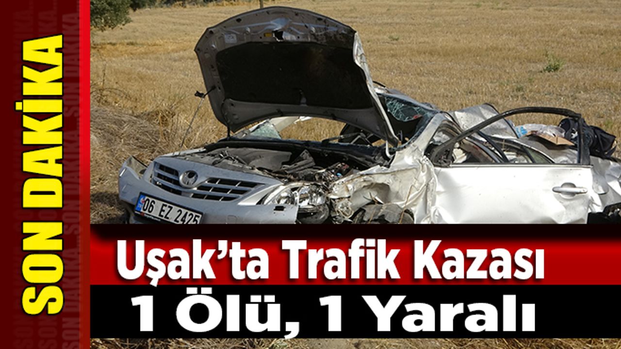 Uşak’ta Trafik Kazası: 1 Ölü, 1 Yaralı