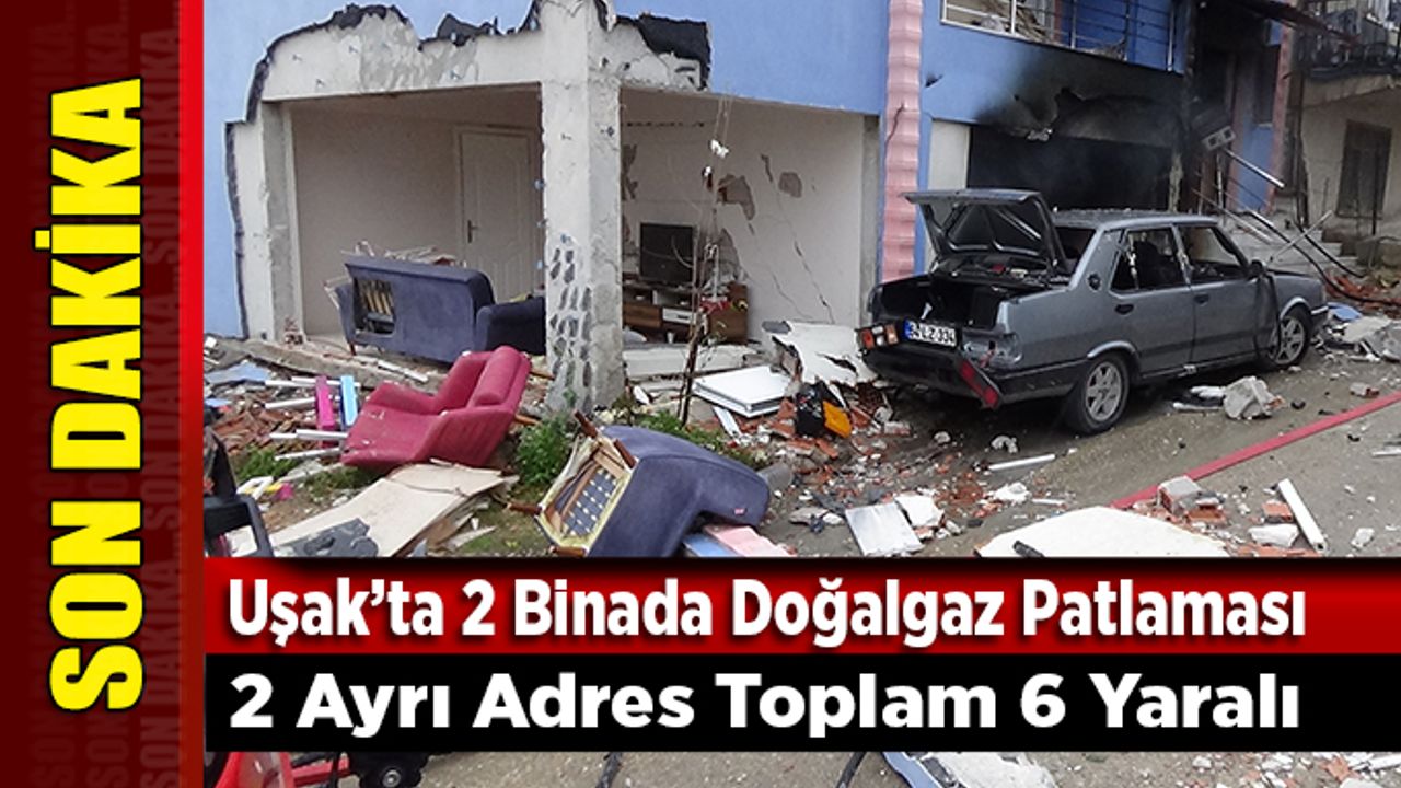Uşak'ta 2 Ayrı Noktada Doğalgaz Patlaması, 6 Yaralı
