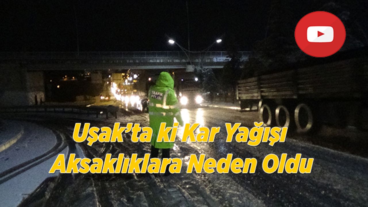 Uşak’ta ki Kar Yağışı Aksaklıklara Neden Oldu
