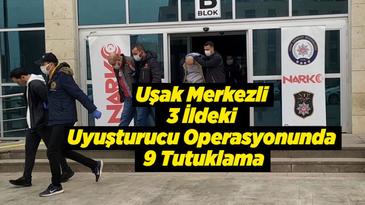 Uşak Merkezli 3 İldeki Uyuşturucu Operasyonunda 9 Tutuklama