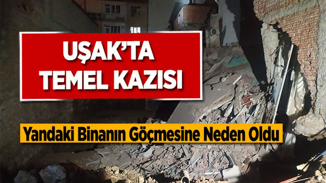Uşak’ta Temel Kazısı 2 Katlı Binada Göçüğe Neden Oldu